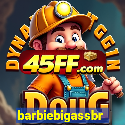 barbiebigassbr