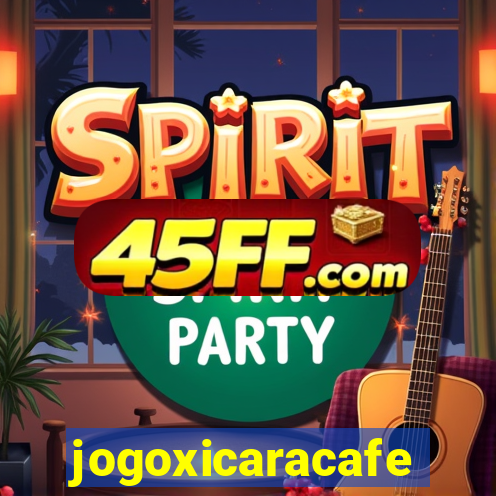 jogoxicaracafe