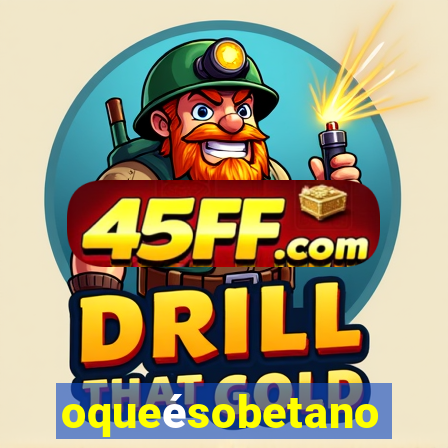 oqueésobetano