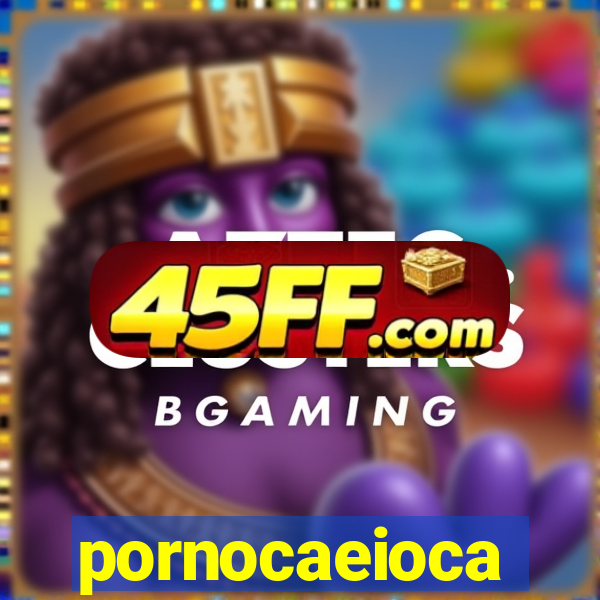 pornocaeioca