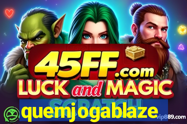 quemjogablaze