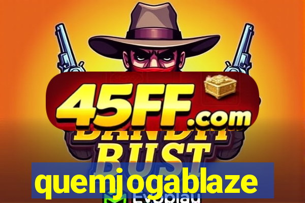 quemjogablaze
