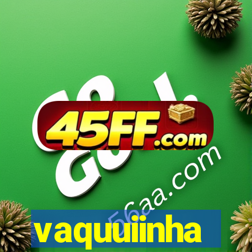 vaquuiinha